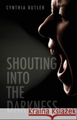 Shouting into the Darkness Cynthia Butler 9781647734305 Trilogy Christian Publishing