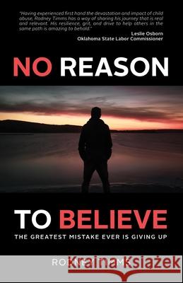 No Reason to Believe: The Greatest Mistake Ever Is Giving Up Rodney Timms 9781647734428 Trilogy Christian Publishing
