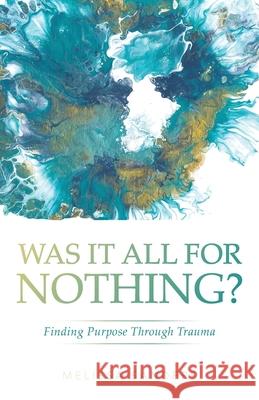 Was It All For Nothing?: Finding Purpose Through Trauma Melissa Sanders 9781647734862