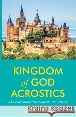 Kingdom of God Acrostics: A Uniquely Inspiring Way to Accurate Word Meanings Marva J. Aven 9781647735180