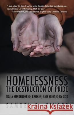 Homelessness, The Destruction of Pride: Truly Surrendered, Broken, and Blessed by God Samuel G Kinser 9781647735425