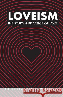 Loveism: The Study & Practice of Love John Blackwell Williams 9781647735722