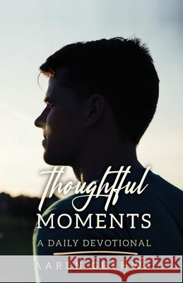 Thoughtful Moments: A Daily Devotional Aaren Gushwa 9781647736385 Trilogy Christian Publishing