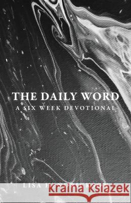 The Daily Word: A Six Week Devotional Lisa Hendrickson 9781647736682 Trilogy Christian Publishing