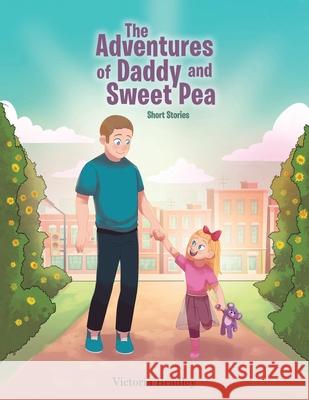 The Adventures of Daddy and Sweet Pea: Short Stories Victoria Bradley 9781647737788 Trilogy Christian Publishing