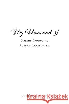 My Mom and I: Dreams Producing Acts of Crazy Faith Vurnice Maloney 9781647737962 Trilogy Christian Publishing