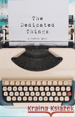 The Dedicated Things: A Poetry Book Michael Siddiq 9781647738273 Trilogy Christian Publishing