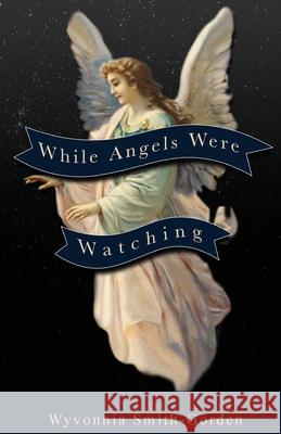 While Angels Were Watching Wyvonnia Smith-Gorden 9781647738358 Trilogy Christian Publishing