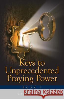 Keys to Unprecedented Praying Power Sherri Downs 9781647738471