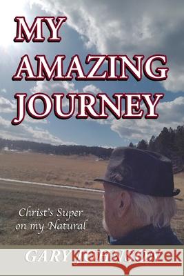 My Amazing Journey: Christ's Super on my Natural Gary Johnson 9781647738556