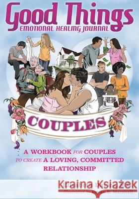 Good Things Emotional Healing Journal for Couples: A Workbook for Couples to Create A Loving, Committed Relationship Elisabeth Davies Bryan R. Marshall 9781647739010 Trilogy Christian Publishing