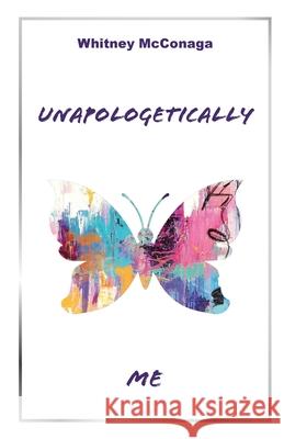 Unapologetically Me Whitney McConaga 9781647739119 Trilogy Christian Publishing