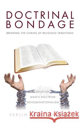 Doctrinal Bondage: Breaking the Chains of Religious Traditions Verlin Doc Pardon 9781647739737 Trilogy Christian Publishing