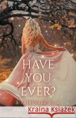 Have You Ever?: A Fairytale of a Different Variety Alicia Knecht 9781647739836