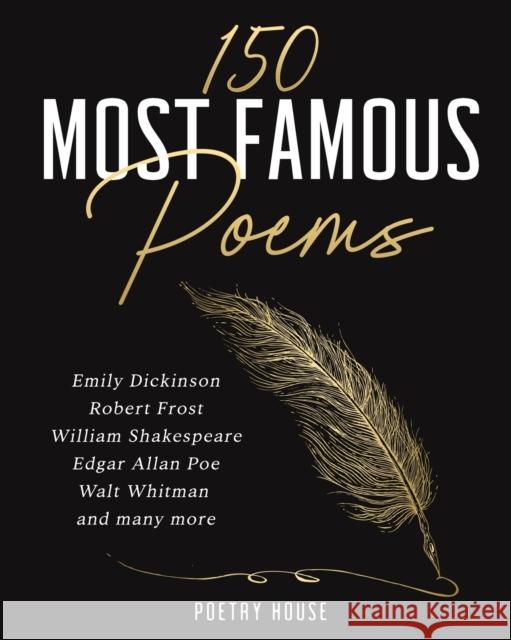 The 150 Most Famous Poems: Emily Dickinson, Robert Frost, William Shakespeare, Edgar Allan Poe, Walt Whitman and many more Poetry House 9781647751074 Poetry House