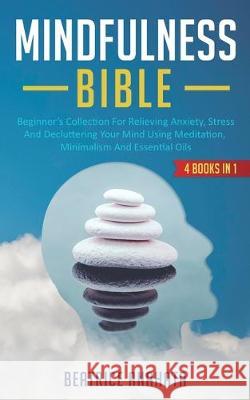 Mindfulness Bible: 4 BOOKS IN 1: Beginner's Collection For Relieving Anxiety, Stress And Decluttering Your Mind Using Meditation, Minimalism And Essential Oils Beatrice Anahata 9781647770075 Aiditorial Books