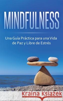 Mindfulness: Una Guía Práctica para una Vida de Paz y Libre de Estrés Beatrice Anahata 9781647770693