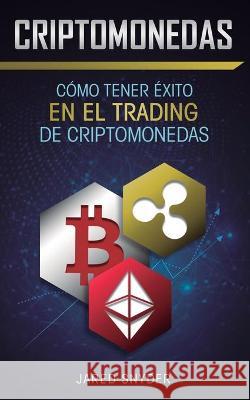 Criptomonedas: Cómo Tener Exito En El Trading De Criptomonedas Jared Snyder 9781647770853 Aiditorial Books