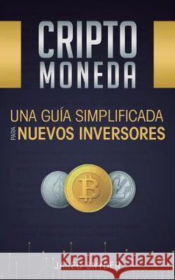 Criptomoneda: Una Guía Simplificada Para Nuevos Inversores Jared Snyder 9781647770860 Aiditorial Books