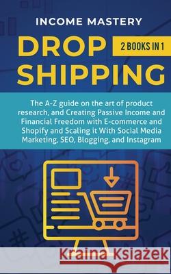 Dropshipping: 2 in 1: The A-Z guide on the Art of Product Research, Creating Passive Income, Financial Freedom with E-commerce, Shopify and Scaling it With Social Media Marketing, SEO, Blogging, and I Income Mastery 9781647770952 Aiditorial Books