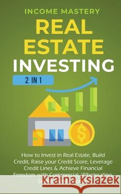 Real Estate Investing: 2 in 1: How to invest in real estate, build credit, raise your credit score, leverage credit lines & achieve financial Income Mastery 9781647770976 Kazravan Enterprises LLC