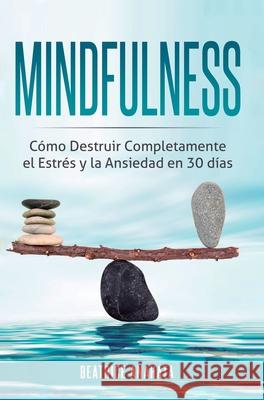 Mindfulness: Como Destruir Completamente el Estres y la Ansiedad en 30 Dias Beatrice Anahata 9781647772000 Aiditorial Books