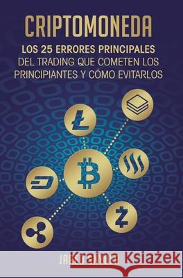 Criptomoneda: Los 25 Errores Principales Del Trading Que Cometen Los Principiantes Y Cómo Evitarlos Jared Snyder 9781647772215 Aiditorial Books