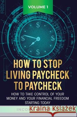 How to Stop Living Paycheck to Paycheck: How to take control of your money and your financial freedom starting today Volume 1 Phil Wall 9781647772253 Aiditorial Books