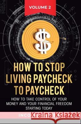 How to Stop Living Paycheck to Paycheck: How to take control of your money and your financial freedom starting today Volume 2 Phil Wall 9781647772277 Aiditorial Books