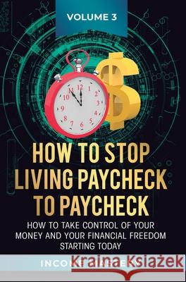 How to Stop Living Paycheck to Paycheck: How to take control of your money and your financial freedom starting today Volume 3 Phil Wall 9781647772291 Aiditorial Books