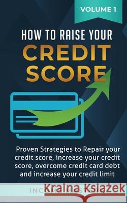 How to Raise Your Credit Score: Proven Strategies to Repair Your Credit Score, Increase Your Credit Score, Overcome Credit Card Debt and Increase Your Credit Limit Volume 1 Phil Wall 9781647772321 Aiditorial Books