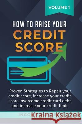 How to Raise Your Credit Score: Proven Strategies to Repair Your Credit Score, Increase Your Credit Score, Overcome Credit Card Debt and Increase Your Credit Limit Volume 1 Phil Wall 9781647772338 Aiditorial Books