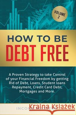 How to be Debt Free: A proven strategy to take control of your financial freedom by getting rid of debt, loans, student loans repayment, credit card debt, mortgages and more Volume 2 Phil Wall 9781647772475 Aiditorial Books