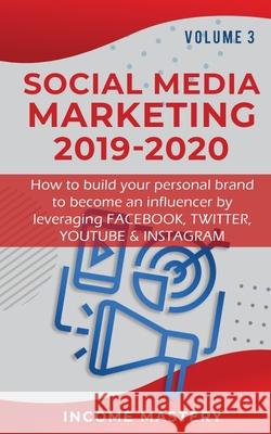 Social Media Marketing 2019-2020: How to build your personal brand to become an influencer by leveraging Facebook, Twitter, YouTube & Instagram Volume Income Mastery 9781647772543 Kazravan Enterprises LLC
