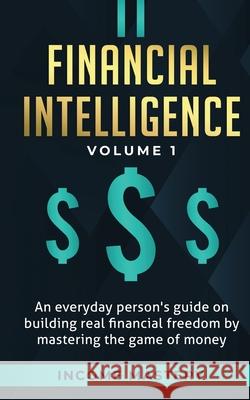 Financial Intelligence: An Everyday Person's Guide on Building Real Financial Freedom by Mastering the Game of Money Volume 1: A Safeguard for Your Finances Income Mastery 9781647772703 Aiditorial Books