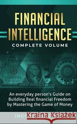 Financial Intelligence: An Everyday Person's Guide on Building Real Financial Freedom by Mastering the Game of Money Complete Volume Income Mastery 9781647773205 Aiditorial Books