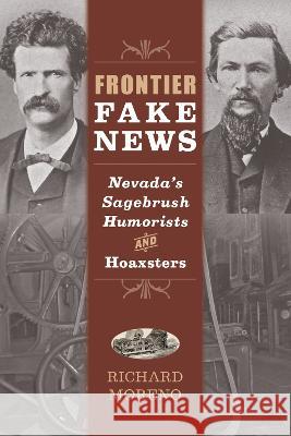 Frontier Fake News: Nevada\'s Sagebrush Humorists and Hoaxsters Richard Moreno 9781647790868