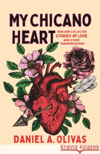 My Chicano Heart: New and Collected Stories of Love and Other Transgressions Daniel A. Olivas 9781647791346 University of Nevada Press