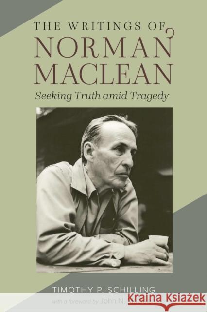 The Writings of Norman Maclean: Seeking Truth amid Tragedy Timothy P. Schilling 9781647791674 University of Nevada Press