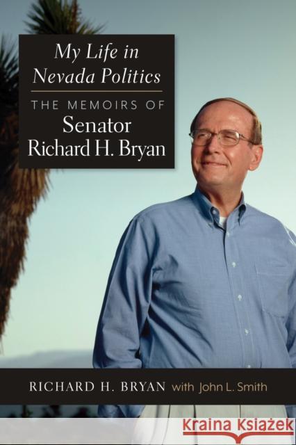 My Life in Nevada Politics: The Memoirs of Richard H. Bryan John L. Smith 9781647791759 University of Nevada Press