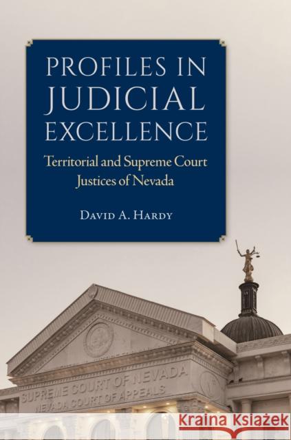 Profiles in Judicial Excellence: Territorial and Supreme Court Justices in Nevada David A. Hardy 9781647791858