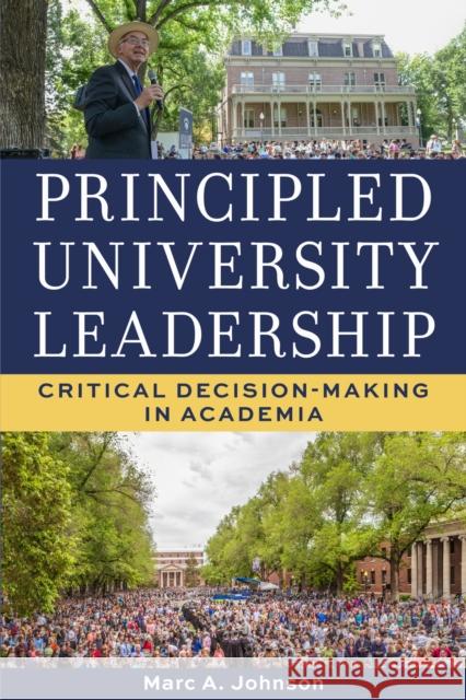 Principled University Leadership: Critical Decision-Making in Academia Marc A. Johnson 9781647792091