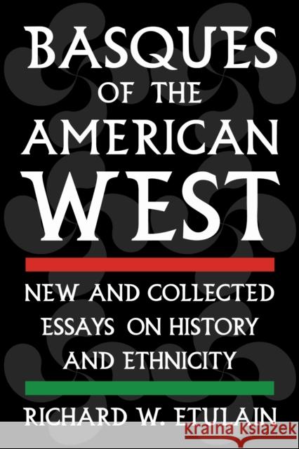 Basques of the American West: New and Collected Essays on History and Ethnicity Richard W. Etulain 9781647792275