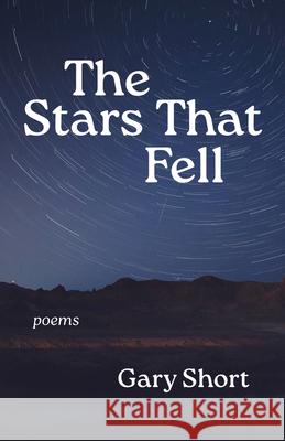 The Stars That Fell: Poems Gary Short 9781647792374 University of Nevada Press