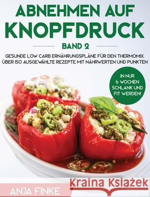 Abnehmen auf Knopfdruck Band 2: Gesunde Low Carb Ernährungspläne für den Thermomix. In nur 6 Wochen schlank und fit werden! Über 150 ausgewählte Rezep Finke, Anja 9781647800260 Insios