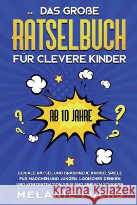 Das große Rätselbuch für clevere Kinder (ab 10 Jahre): Geniale Rätsel und brandneue Knobelspiele für Mädchen und Jungen. Logisches Denken und Konzentr Fuchs, Melanie 9781647800994 Kinder Medien