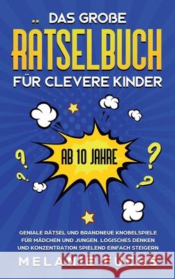 Das große Rätselbuch für clevere Kinder (ab 10 Jahre): Geniale Rätsel und brandneue Knobelspiele für Mädchen und Jungen. Logisches Denken und Konzentr Fuchs, Melanie 9781647801014 Kinder Medien