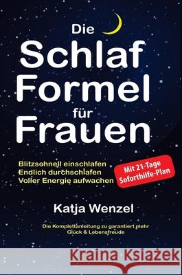 Die Schlaf-Formel für Frauen: Blitzschnell einschlafen, endlich durchschlafen & voller Energie aufwachen. Die Komplettanleitung zu garantiert mehr G Wenzel, Katja 9781647802240