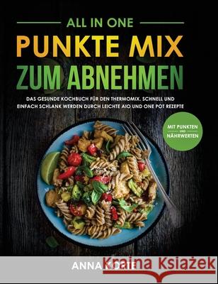 All In One: Punkte Mix zum Abnehmen: Das gesunde Kochbuch für den Thermomix. Schnell und einfach schlank werden durch leichte aio Korte, Anna 9781647802295 Akt Verlag