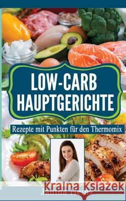 Low-Carb Hauptgerichte: Rezepte mit Punkten für den Thermomix Janina Heinz 9781647802325